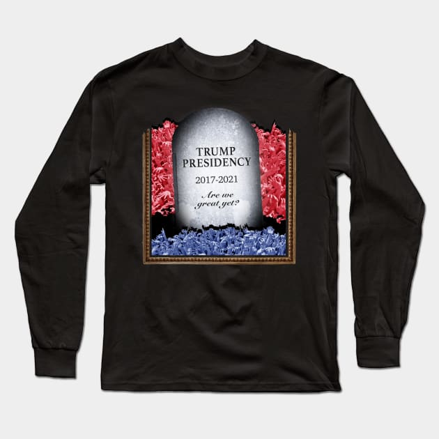 RIP Trump Presidency - Great Yet? Long Sleeve T-Shirt by NeddyBetty